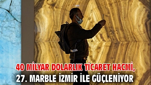 40 milyar dolarlık ticaret hacmi, 27. Marble İzmir ile güçleniyor