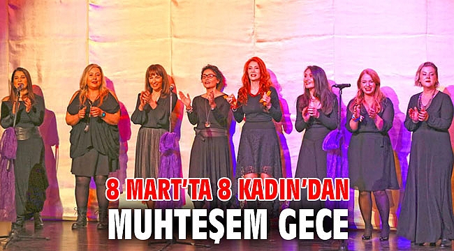 8 Mart’ta 8 Kadın’dan Muhteşem Gece