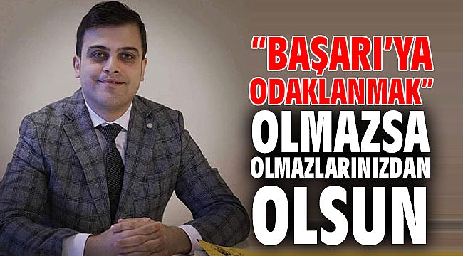 “Başarı’ya Odaklanmak” Olmazsa Olmazlarınızdan Olsun