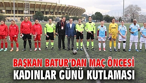 Başkan Batur’dan maç öncesi Kadınlar Günü kutlaması