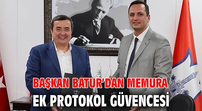 Başkan Batur’dan Memura ek protokol güvencesi