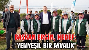 BAŞKAN ERGİN, HEDEF: “YEMYEŞİL BİR AYVALIK”