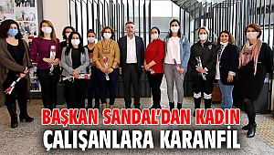 Başkan Sandal’dan kadın çalışanlara karanfil