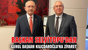 Başkan Selvitopu'dan Genel Başkan Kılıçdaroğlu'na ziyaret