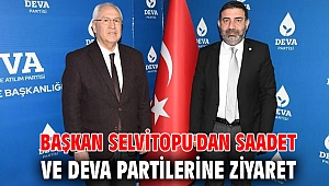 Başkan Selvitopu'dan Saadet ve DEVA partilerine ziyaret