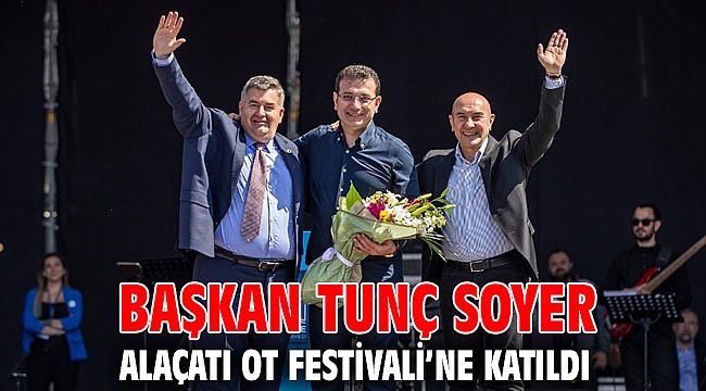 Başkan Soyer Alaçatı Ot Festivali’ne katıldı