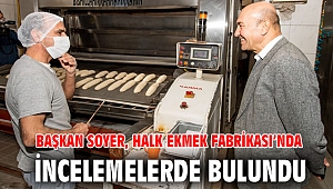 Başkan Soyer, Halk Ekmek Fabrikası’nda incelemelerde bulundu: