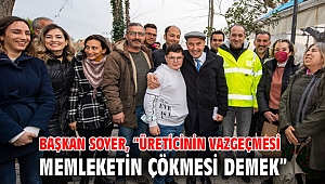 Başkan Soyer, “Üreticinin vazgeçmesi memleketin çökmesi demek”