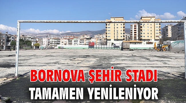 Bornova Şehir Stadı tamamen yenileniyor