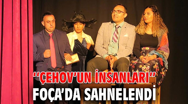 ‘‘ÇEHOV’UN İNSANLARI’’ FOÇA’DA SAHNELENDİ