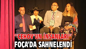 ‘‘ÇEHOV’UN İNSANLARI’’ FOÇA’DA SAHNELENDİ