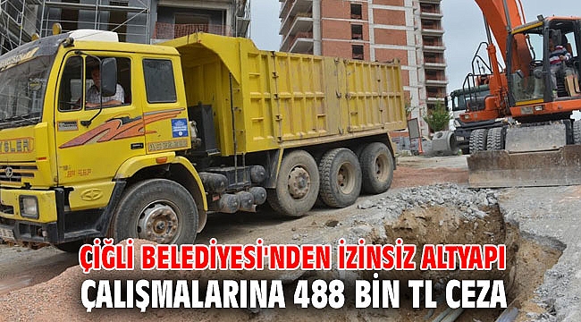 Çiğli Belediyesi'nden İzinsiz Altyapı Çalışmalarına 488 bin TL Ceza
