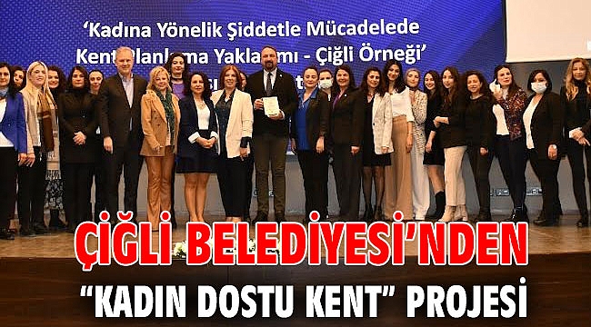 Çiğli Belediyesi’nden “Kadın Dostu Kent” Projesi