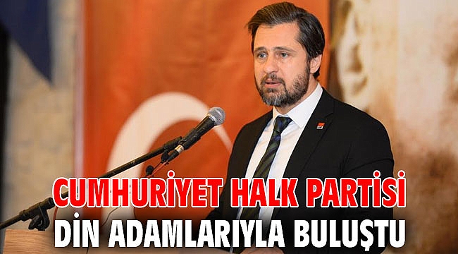 CUMHURİYET HALK PARTİSİ DİN ADAMLARIYLA BULUŞTU