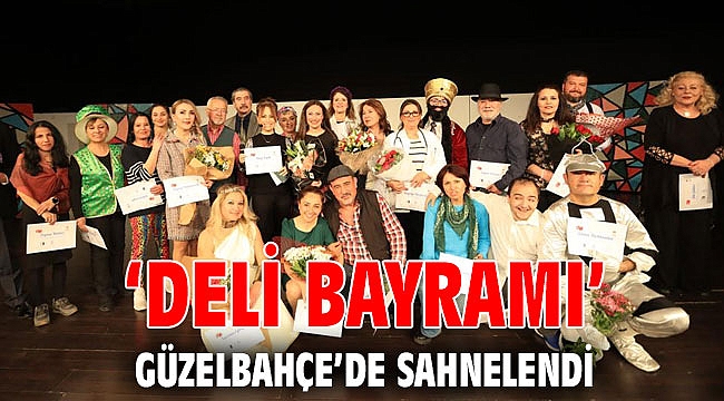 ‘Deli Bayramı’ Güzelbahçe’de Sahnelendi
