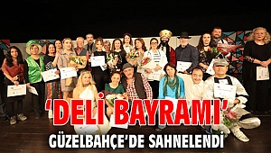 ‘Deli Bayramı’ Güzelbahçe’de Sahnelendi