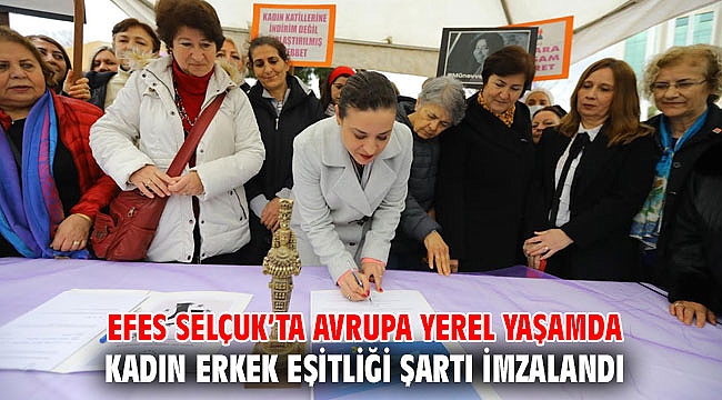 EFES SELÇUK’TA AVRUPA YEREL YAŞAMDA KADIN ERKEK EŞİTLİĞİ ŞARTI İMZALANDI