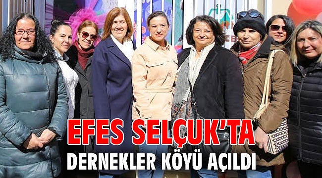 EFES SELÇUK’TA DERNEKLER KÖYÜ AÇILDI