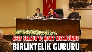 EFES SELÇUK’TA MART MECLİSİNDE BİRLİKTELİK GURURU