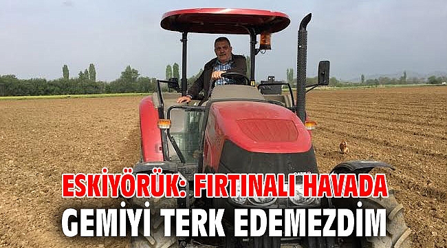 ESKİYÖRÜK: FIRTINALI HAVADA GEMİYİ TERK EDEMEZDİM