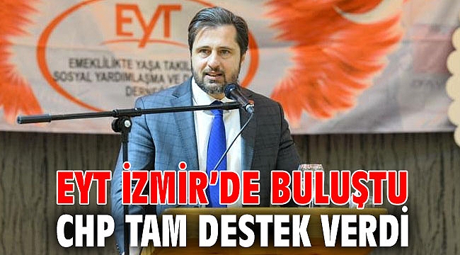 EYT İZMİR’DE BULUŞTU CHP TAM DESTEK VERDİ