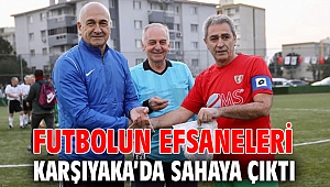 FUTBOLUN EFSANELERİ KARŞIYAKA’DA SAHAYA ÇIKTI