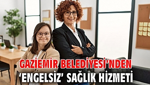 Gaziemir Belediyesi’nden ‘engelsiz’ sağlık hizmeti