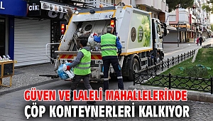 Güven ve Laleli mahallelerinde çöp konteynerleri kalkıyor