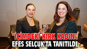 “İÇİMDEKİ KIRK KADIN” EFES SELÇUK’TA TANITILDI