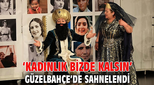 ‘Kadınlık Bizde Kalsın’ Güzelbahçe’de Sahnelendi