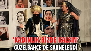 ‘Kadınlık Bizde Kalsın’ Güzelbahçe’de Sahnelendi