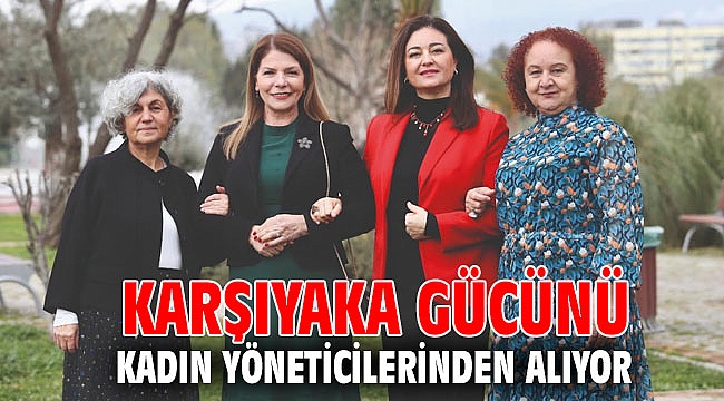 KARŞIYAKA GÜCÜNÜ KADIN YÖNETİCİLERİNDEN ALIYOR