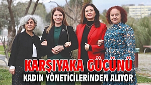 KARŞIYAKA GÜCÜNÜ KADIN YÖNETİCİLERİNDEN ALIYOR