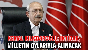 Kemal Kılıçdaroğlu: İktidar, milletin oylarıyla alınacak