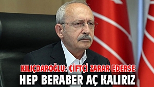 Kılıçdaroğlu: Çiftçi zarar ederse hep beraber aç kalırız