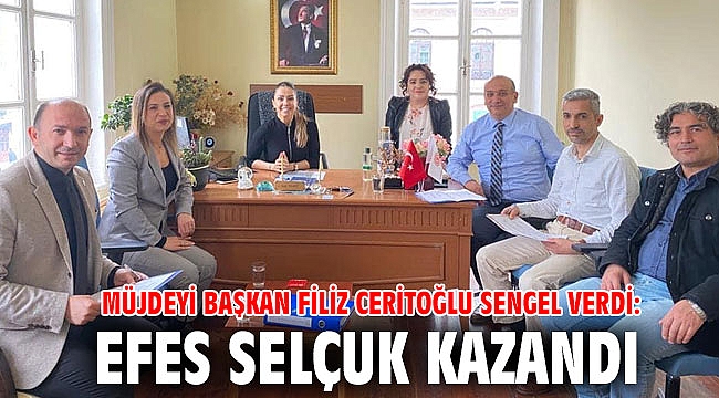 MÜJDEYİ BAŞKAN FİLİZ CERİTOĞLU SENGEL VERDİ: EFES SELÇUK KAZANDI