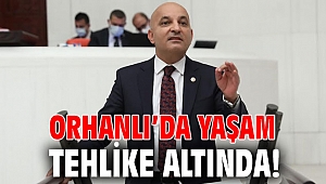 ORHANLI’DA YAŞAM TEHLİKE ALTINDA!