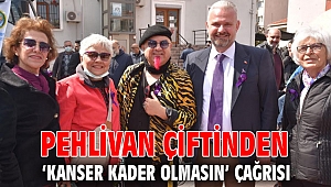PEHLİVAN ÇİFTİNDEN ‘KANSER KADER OLMASIN’ ÇAĞRISI