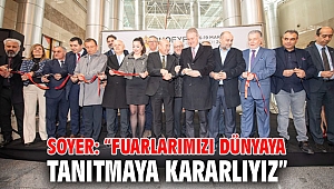 Soyer: “Fuarlarımızı dünyaya tanıtmaya kararlıyız”