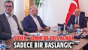 Soyer, “İzmir’de ofis açmak sadece bir başlangıç”