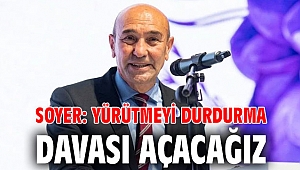 SOYER: YÜRÜTMEYİ DURDURMA DAVASI AÇACAĞIZ
