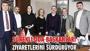 Sürekli Oda Başkanları ziyaretlerini sürdürüyor