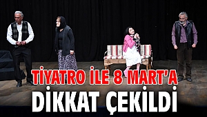 TİYATRO İLE 8 MART’A DİKKAT ÇEKİLDİ