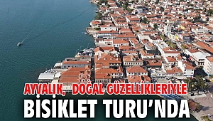 AYVALIK, DOĞAL GÜZELLİKLERİYLE BİSİKLET TURU’NDA…