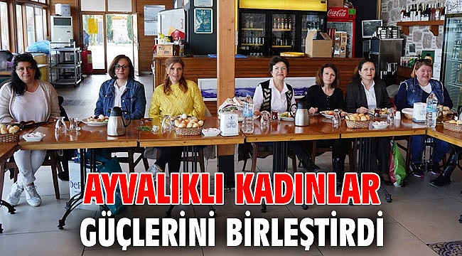 AYVALIKLI KADINLAR GÜÇLERİNİ BİRLEŞTİRDİ