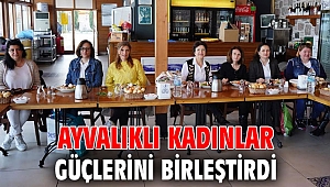 AYVALIKLI KADINLAR GÜÇLERİNİ BİRLEŞTİRDİ