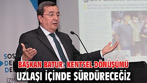 Başkan Batur: Kentsel dönüşümü uzlaşı içinde sürdüreceğiz