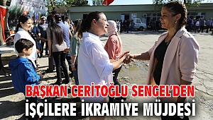BAŞKAN CERİTOĞLU SENGEL’DEN İŞÇİLERE İKRAMİYE MÜJDESİ 