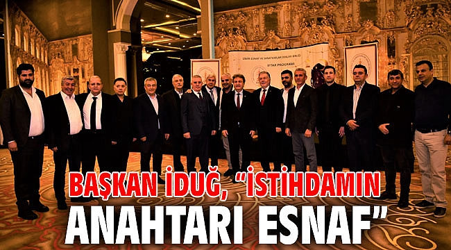 Başkan İduğ, “İstihdamın anahtarı esnaf”