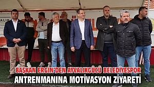 BAŞKAN MESUT ERGİN’DEN AYVALIKGÜCÜ BELEDİYESPOR ANTRENMANINA MOTİVASYON ZİYARETİ
